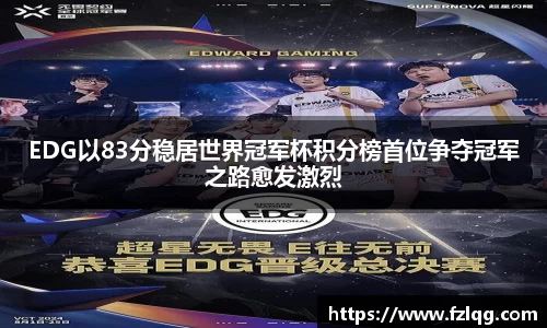 EDG以83分稳居世界冠军杯积分榜首位争夺冠军之路愈发激烈